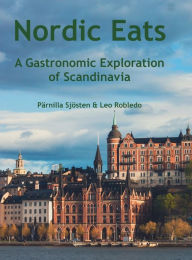 Title: Nordic Eats, a Gastronomic Exploration of Scandinavia, Author: Chef Leo Robledo