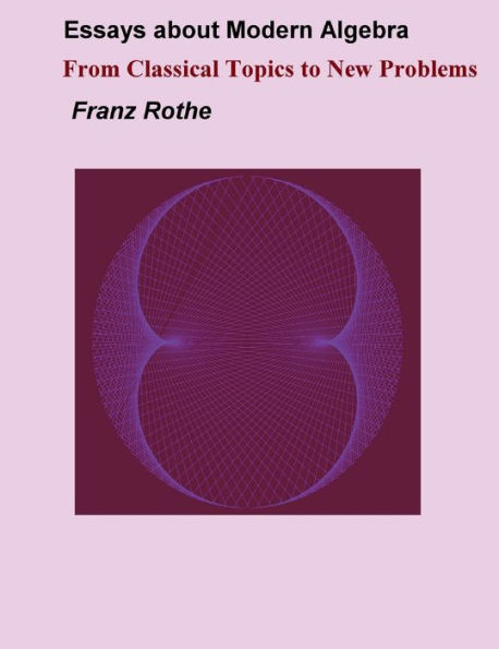 Essays about Modern Algebra: From Classical Topics to New Problems