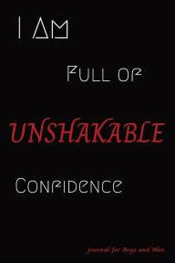 Title: I Am Full of UNSHAKABLE Confidence: journal for Boys and Men, Author: Ulysses Valor