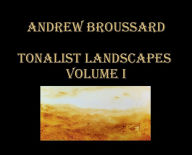 Title: Andrew Broussard Tonalist Landscapes Volume I, Author: Andrew Broussard