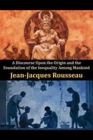 Title: A Discourse Upon the Origin and the Foundation of the Inequality Among Mankind, Author: Jean-jacques Rousseau