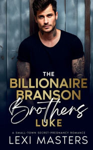 Title: The Billionaire Branson Brothers: Luke:A Small Town, Secret Pregnancy Romance, Author: Lexi Masters