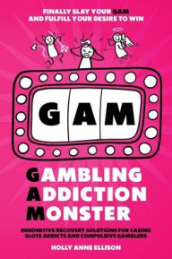 Title: Gambling Addiction Monster: Innovative Recovery Solutions for Casino Slots Addicts and Compulsive Gamblers to Recover from Gambling Addiction, Author: Holly Anne Ellison
