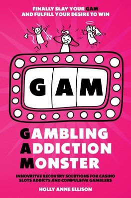 Gambling Addiction Monster: Innovative Recovery Solutions for Casino Slots Addicts and Compulsive Gamblers to Recover from Gambling Addiction