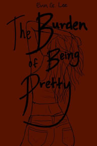 Title: the burden of being pretty, Author: Erin Lee