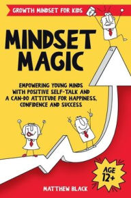 Title: Mindset Magic: Growth Mindset for Kids:Empowering Young Minds with Positive Self-Talk and a Can-Do Attitude for Happiness, Confidence and Success, Author: Matthew Black