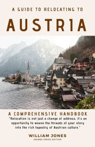 Title: A Guide to Relocating to Austria: A Comprehensive Handbook, Author: William Jones