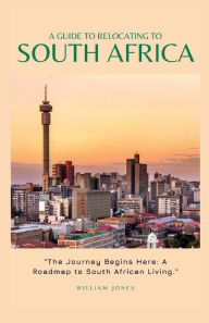 Title: A Guide to Relocating to South Africa, Author: William Jones