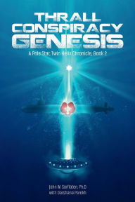 Title: Thrall Conspiracy--Genesis: A Pole Star, Twin-Helix Chronicle, Author: John W. Sorflaten