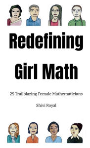 Title: Redefining Girl Math: 25 Trailblazing Female Mathematicians:, Author: Shivi Royal