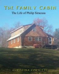 Title: The Family Cabin: The Life of Philip Siracusa:, Author: Christina Corsetti