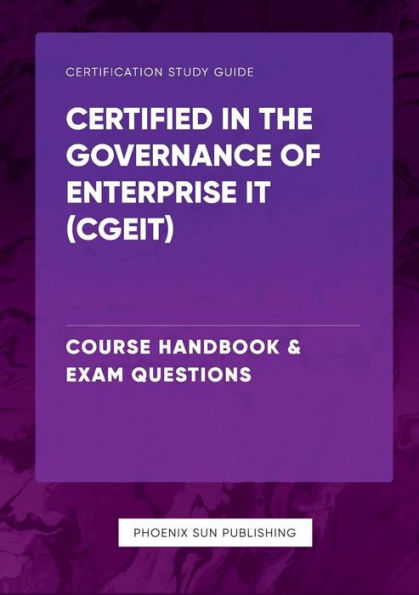 Certified in the Governance of Enterprise IT (CGEIT) - Course Handbook & Exam Questions