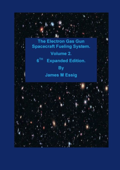 The Electron Gas Gun Spacecraft Fueling System. Volume 2. 6TH Expanded Edition.