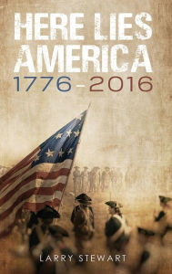 Title: Here Lies America: 1776-2016:, Author: Larry Stewart