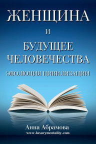 Title: Woman and the Future of Humanity (Russian version): Evolution of Civilization, Author: Anna Abramova