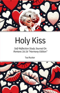 Title: Holy Kiss: Self Reflection Study Journal on Romans 16:16, Author: Teashan Rucker