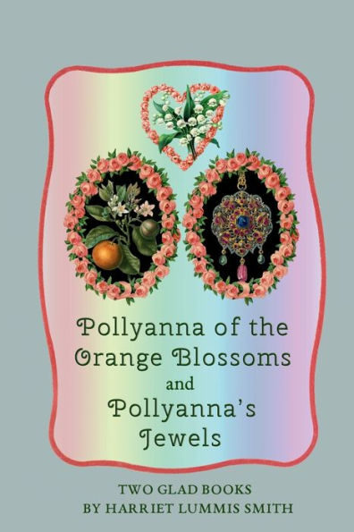 Pollyanna of the Orange Blossoms and Pollyanna's Jewels: Two Glad Books