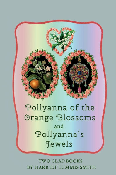 Pollyanna of the Orange Blossoms and Pollyanna's Jewels: Two Glad Books