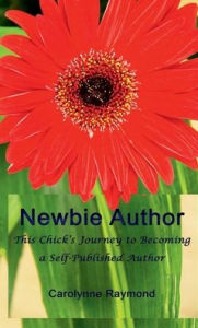 Title: Newbie Author: This Chick's Journey to Becoming a Self-Published Author:, Author: Carolynne Raymond