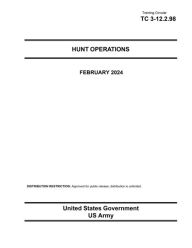 Title: Training Circular TC 3-12.2.98 Hunt Operations February 2024, Author: United States Government Us Army