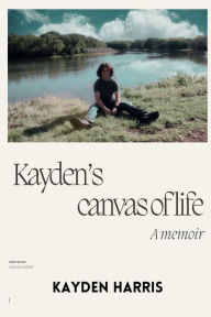 Title: Kayden's Canvas of Life: A memoir, Author: Kayden Harris