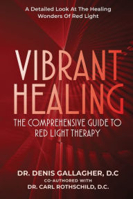 Title: Vibrant Healing: The Comprehensive Guide To Red Light Therapy, Author: Denis Gallagher