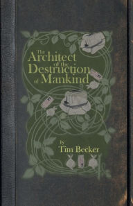 Title: The Architect of the Destruction of Mankind, Author: Tim Becker