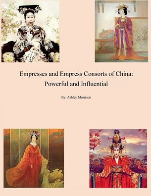 Empresses and Empress Consorts of China: Powerful and Influential: