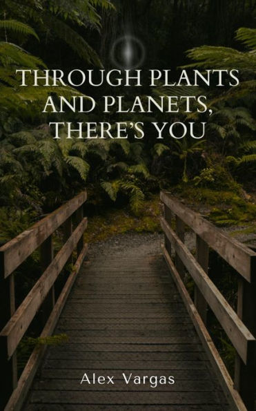Through Plants and Planets, There's You