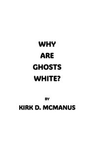 Title: Why Are Ghosts White? The Other Side of Here, Author: Kirk Mcmanus