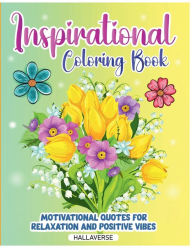 Title: Inspirational Coloring Book: Motivational Quotes for Relaxation and Positive Vibes; Simple and Easy Images for Coloring by Teens, Adults & Seniors., Author: Hallaverse Llc