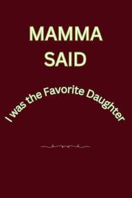 Title: Mamma Said, I was Her Favorite Daughter: Note Book, Author: Mamma Said