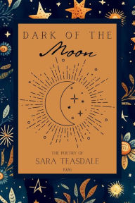 Title: Dark of the Moon: The Poetry of Sara Teasdale, 1926, Author: Sara Teasdale