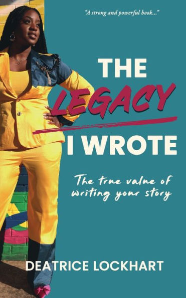 The Legacy I Wrote: The True Value of Writing Your Story