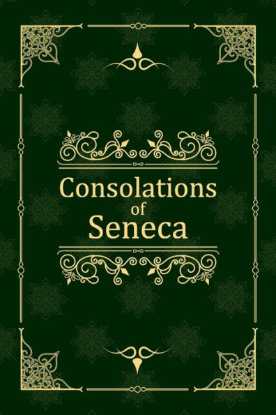 Consolations of Seneca: To Helvia, Polybius, and Marcia