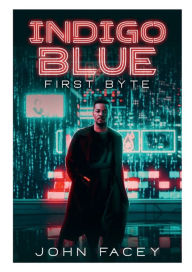 Title: Indigo Blue: First Byte, Author: John Facey