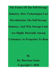 Title: The Future Of The Self-Storage Industry And How Technologies Can Revolutionize The Self-Storage Industry, Author: Dr. Harrison Sachs