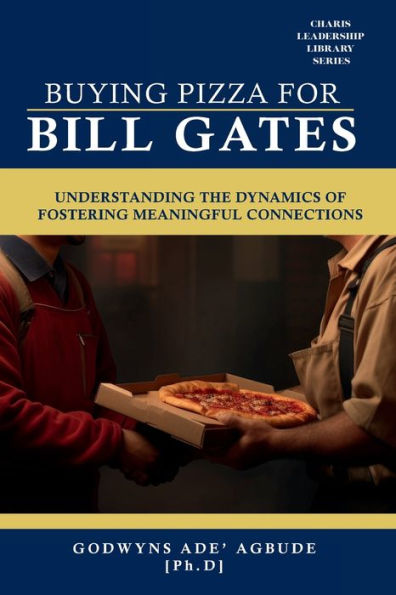 BUYING PIZZA FOR BILL GATES: UNDERSTANDING THE DYNAMICS OF FOSTERING MEANINGFUL CONNECTIONS