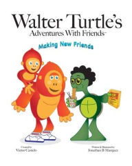 Title: Walter Turtle's: Making New Friends, Author: Jonathan Marquez