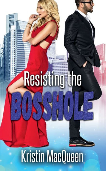 Resisting the Bosshole: A billionaire opposites attract romcom