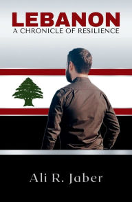 Title: Lebanon: A Chronicle of Resilience, Author: Ali R. Jaber