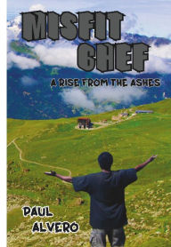 Title: Misfit Chef: A Rise From The Ashes, Author: Paul Alvero
