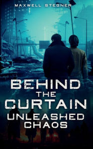 Title: Behind the Curtain: Unleashed Chaos, Author: Maxwell Stegner