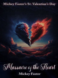 Title: Mickey foster's St. Valentine's Day massacre of the Heart, Author: Mickey Foster