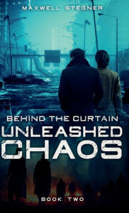 Title: Behind the Curtain: Unleashed Chaos, Author: Maxwell Stegner