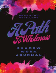 Title: Unveiling Self Love A Path to Wholeness Shadow Work Journal, Author: Lisa Lynne