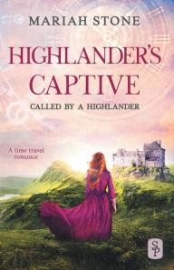 Title: Highlander's Captive - Book 1 of the Called by a Highlander Series: An Enemies to Lovers Historical Highlander Romance, Author: Mariah Stone