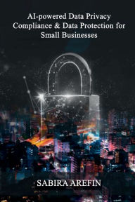 Title: AI Powered Data Privacy & Data Protection For Small Businesses, Author: Sabira Arefin