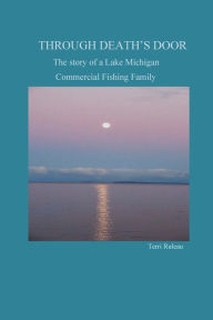 Title: Through Death's Door: The Story of a Lake Michigan Commercial Fishing Family, Author: Terri Ruleau