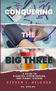 Title: Conquering the Big Three: A Guide to Diabetes, Hypertension, and Kidney Disease, Author: Steven Belcher